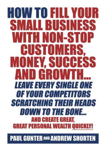 9780955874321: How To Fill Your Small Business With Non-Stop Customers, Money, Success And Growth Leave Every Single One Of Your Competitors Scratching Their Heads ... Create Great, Great Personal Wealth Quickly!