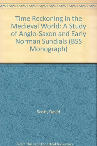 Time Reckoning in the Medieval World: A Study of Anglo-Saxon and Early Norman Sundials: No. 8 (BSS Monograph) (9780955887246) by Scott, David; Cowham, Mike