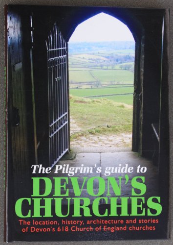 9780955896200: The Pilgrims Guide to Devon's Churches: The Location, History, Architecture and Stories of Devon's 618 Church of England Churches