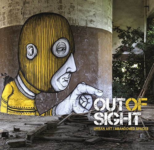 9780955912177: Out of Sight: Urban Art / Abandoned Spaces