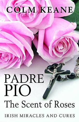 Beispielbild fr Padre Pio: The Scent of Roses, Irish Miracles & Cures: Irish Miracles and Cures zum Verkauf von WorldofBooks