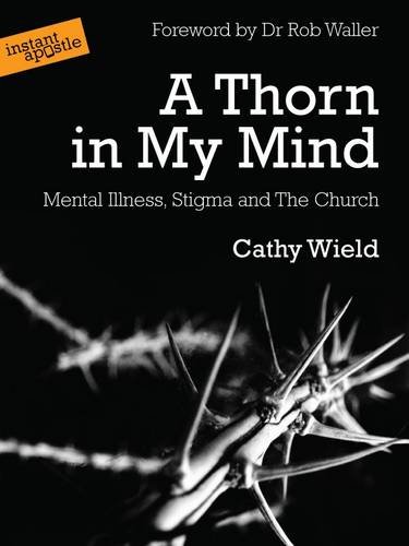 Imagen de archivo de A Thorn in My Mind: Mental Illness. Stigma and the Church a la venta por WorldofBooks