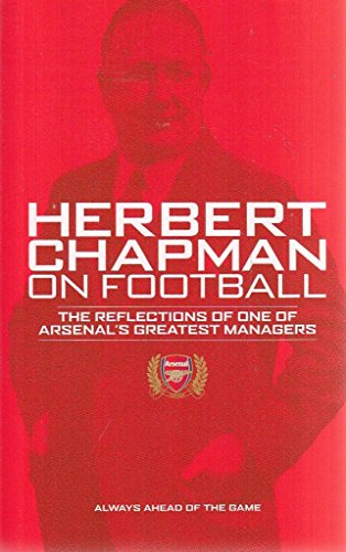 Imagen de archivo de Herbert Chapman on Football : The Reflections of Arsenal's Greatest Manager a la venta por Better World Books Ltd