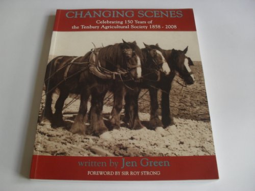 Changing Scenes: Celebrating 150 Years of the Tenbury Agricultural Society. 1858 - 2008 (9780955937309) by Jen Green: