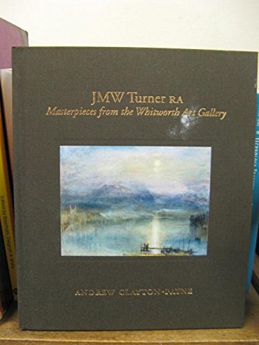 9780955948015: JMW Turner, R.A Masterpieces from the Whitworth Collection The University of Manchester