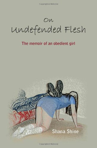 On Undefended Flesh: A Submissive Reveals her BDSM Journey