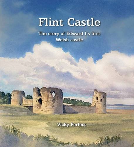 Stock image for Flint Castle: The Story of Edward I's First Welsh Castle: The Story of Edward I's First Welsh Castle for sale by WorldofBooks