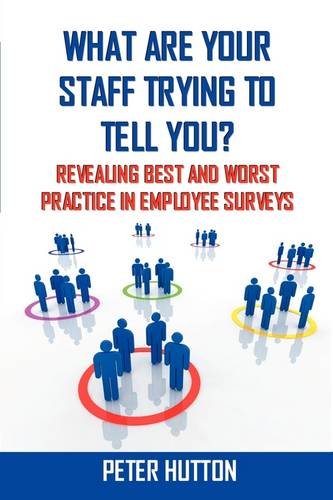 What are your staff trying to tell you? Revealing best and worst practice in employee surveys (9780955988202) by [???]