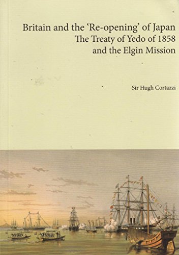 Britain and the 're-opening' of Japan: The Treaty of Yedo of 1858 and the Elgin Mission (9780955997709) by CORTAZZI Sir Hugh