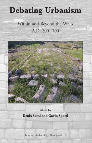 9780956017925: Debating Urbanism. Within and Beyond the Walls A.D. 300-700: Proceedings of a Conference Held at the University of Leicester, 15th November 2008: v. 17