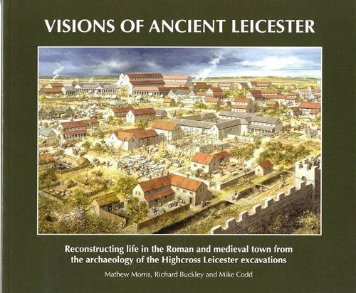 Imagen de archivo de Visions of Ancient Leicester: Reconstructing Life in the Roman and Medieval Town from the Archaeology of Highcross Leicester Excavations a la venta por WorldofBooks