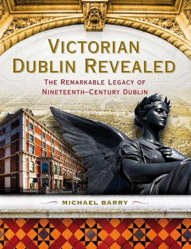 Imagen de archivo de Victorian Dublin Revealed: The Remarkable Legacy of Nineteenth-Century Dublin a la venta por WorldofBooks