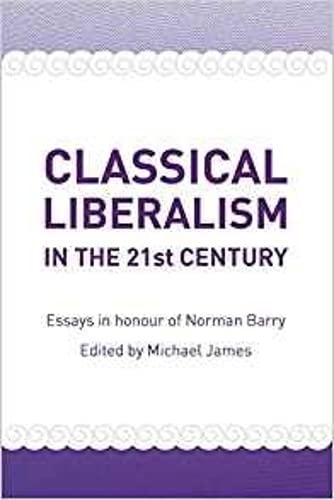 Classical Liberalism in the 21st Century: Essays in Honour of Norman Barry (9780956071644) by James, Michael