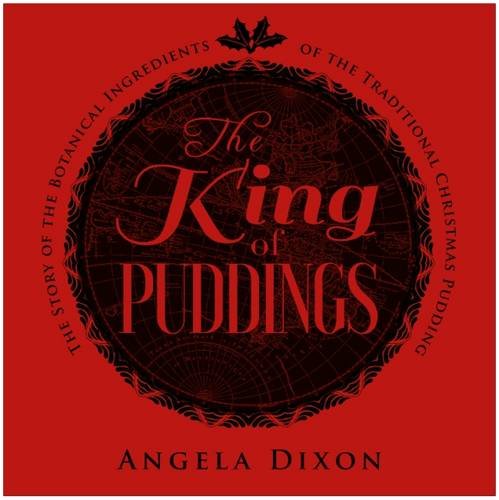 Stock image for The King of Puddings: The Story of the Botanical Ingredients of the Traditional Christmas Pudding for sale by Reuseabook