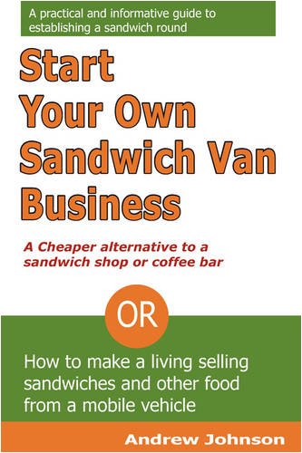 9780956111708: Start Your Own Sandwich Van Business: Or How to Make a Living Selling Sandwiches and Other Food from a Mobile Vehicle