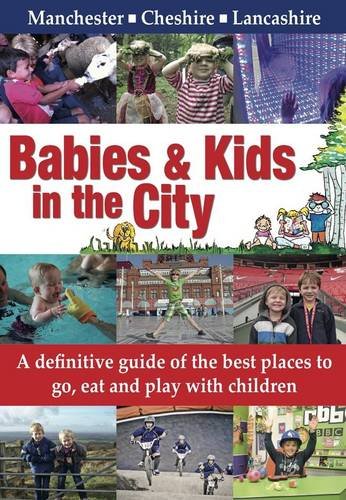 Imagen de archivo de Babies & Kids in the City: A Definitive Guide of the Best Places to Go, Eat and Play with Children in Manchester, Cheshire and Lancashire a la venta por AwesomeBooks
