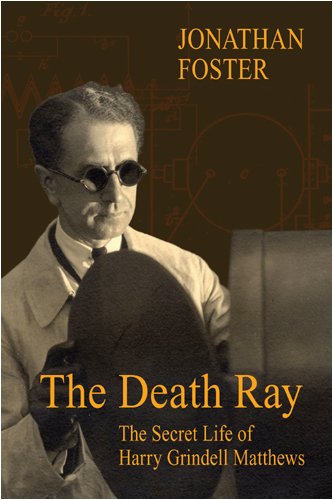 The Death Ray: The Secret Life of Harry Grindell Matthews (9780956134806) by Jonathan Foster