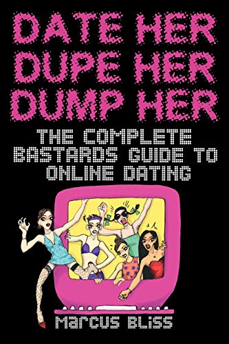 9780956144805: Date Her, Dupe Her, Dump Her - The Complete Bastards Guide to Online Dating: The Complete Bastard's Guide to Online Dating (and Beyond)