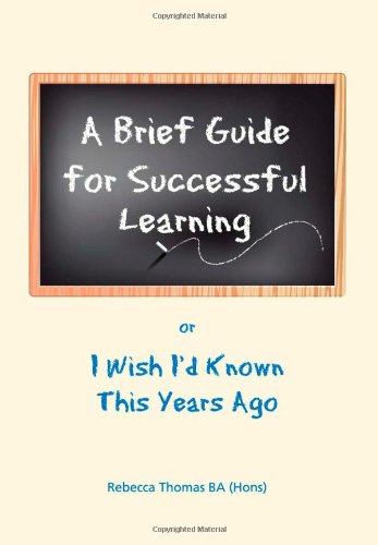 9780956171108: A Brief Guide for Successful Learning: Or I Wish I'd Known This Years Ago