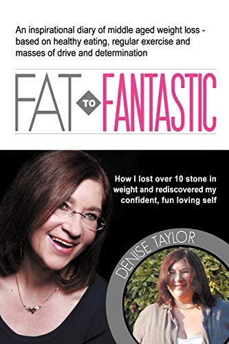 Imagen de archivo de Fat to Fantastic An Inspirational Diary of Middle Aged Weight Loss Over 10 Stone, Based on Healthy Eating, Regular Exercise and Mass a la venta por PBShop.store US