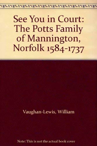 Stock image for See You in Court: The Potts Family of Mannington, Norfolk 1584-1737 for sale by bookworms of Cromer