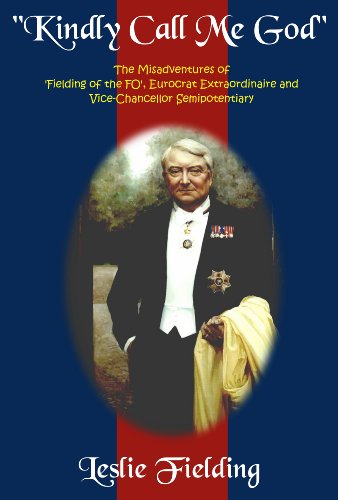 9780956216717: Kindly Call Me God: The Misadventures of 'Fielding of the FO', Eurocrat Extraordinaire and Vice-chancellor Semipotentiary