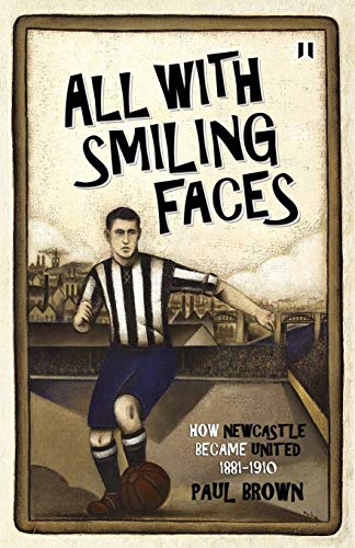 Beispielbild fr All With Smiling Faces: How Newcastle Became United, 1881-1910 zum Verkauf von WorldofBooks