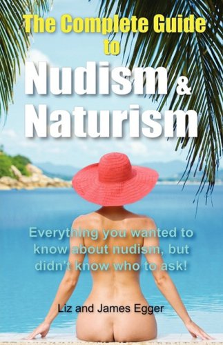 9780956231307: The Complete Guide to Nudism and Naturism: Everything You Wanted to Know About Nudism But Didn't Know Who to Ask!
