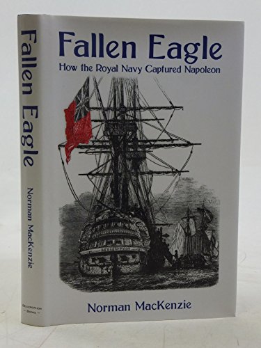 9780956261106: Fallen Eagle: How the Royal Navy Captured Napoleon