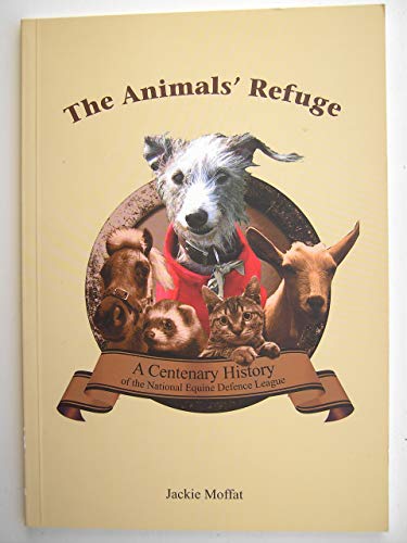 Stock image for The Animals' Refuge: A Centenary History of the National Equine Defence League for sale by WorldofBooks
