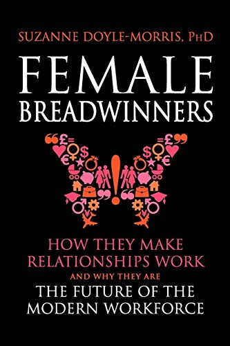 Stock image for Female Breadwinners: How they Make Relationships Work and Why They are the Future of the Modern Workforce for sale by WorldofBooks