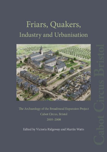 Beispielbild fr Friars, Quakers, Industry and Urbanisation: The Archaeology of the Broadmead Expansion Project, Cabot Circus, Bristol, 2005-2008 (Cotswold Archaeology . / Pre-Construct Archaeology Monograph No. 16) zum Verkauf von Books From California