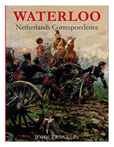 9780956339324: Waterloo Netherlands Correspondence: Letters and Reports from Manuscript Sources: v. 1 (Waterloo 1815)