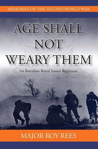 Stock image for Age Shall Not Weary Them: 1st Battalion Royal Sussex Regiment (Memories of the Second World War) for sale by WorldofBooks