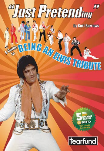 Just Pretending: A Guide to Being an Elvis Tribute - Burrows, Kurt