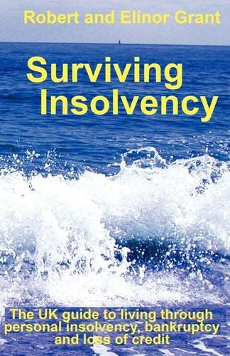 Surviving Insolvency: The UK Guide to Living Through Personal Insolvency, Bankruptcy and Loss of Credit (9780956351609) by Grant, Robert