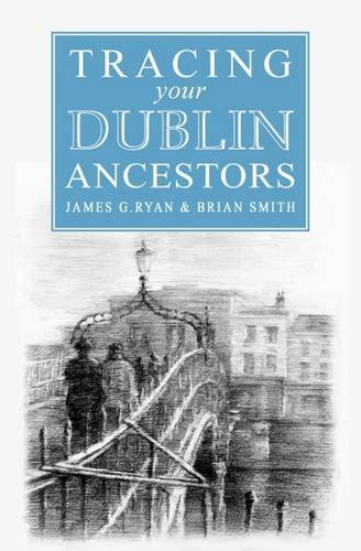 A Guide to Tracing Your Dublin Ancestors (9780956362414) by Ryan, James G.; Smith, Brian