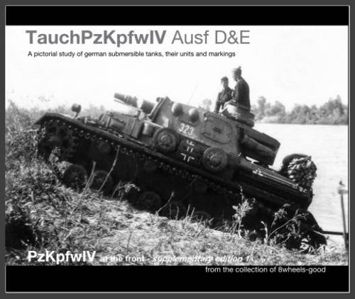 9780956365552: TauchPzKpfw IV Ausf D&E: A Pictorial Study of German Submersible Tanks, Their Units and Markings: Supplementary edition 1 (PzKpfw IV at the Front)