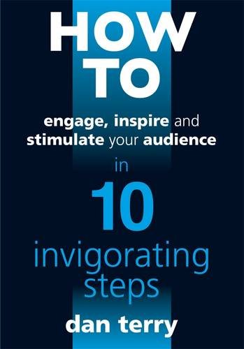 9780956372307: How to Engage, Inspire and Stimulate Your Audience in 10 Invigorating Steps