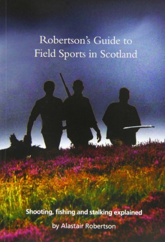 Stock image for Robertson's Guide to Field Sports in Scotland: Shooting, Fishing and Stalking Explained for sale by WorldofBooks