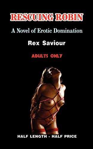 Rescuing Robin: A Novel of Erotic Domination, Bondage and Bdsm (9780956388957) by Saviour, Rex