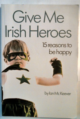 Stock image for Give Me Irish Heroes: 15 Reasons to be Happy for sale by WorldofBooks