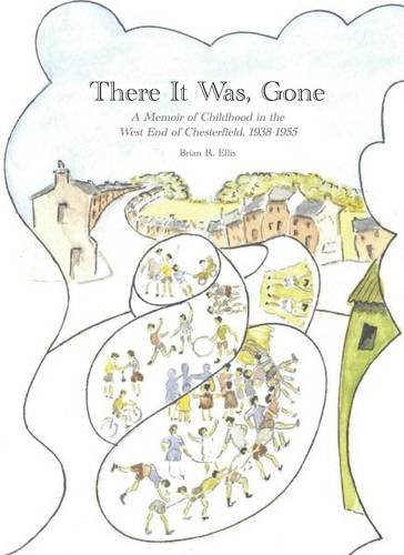 Imagen de archivo de There it Was, Gone: A Memoir of Childhood in the West End of Chesterfield 1938-1955 a la venta por WorldofBooks