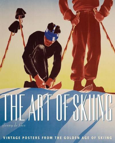 The Art of Skiing: Vintage Posters from the Golden Age of Winter Sport (9780956444806) by Jenny De Gex