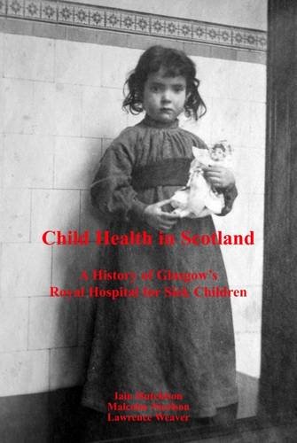 Stock image for Child Health in Scotland: A History of Glasgow's Royal Hospital for Sick Children for sale by AwesomeBooks