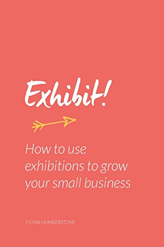 Stock image for Exhibit!: How to use exhibitions to grow your small business for sale by WorldofBooks