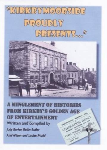 Stock image for Kirkbymoorside Proudly Presents.: A Minglement of Histories from Kirkby's Golden Age of Entertainment for sale by Chevin Books