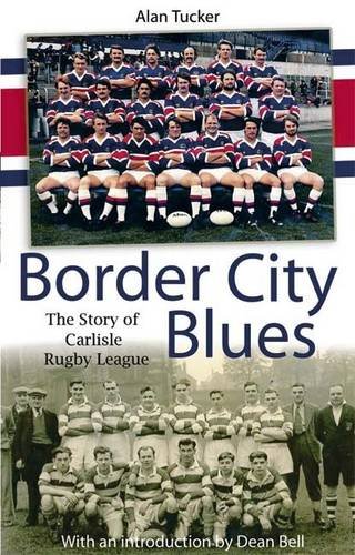 Border City Blues: The Story of Rugby League in Carlisle (9780956478771) by Alan Tucker