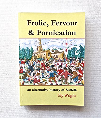 Stock image for Frolic, Fervour & Fornication: An Alternative History of Suffolk for sale by WorldofBooks