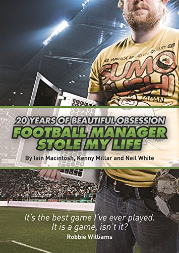 Football Manager Stole My Life: 20 Years of Beautiful Obsession (9780956497178) by Macintosh, Iain; Millar, Kenny; White, Neil